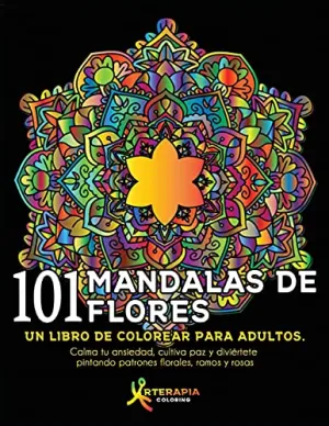 101 Mandalas De Flores: Un Libro De Colorear Para Adultos. Calma Tu Ansiedad, Cultiva Paz Y Diviã©Rtete Pintando Patrones Florales, Ramos Y Rosas (Spanish Edition)